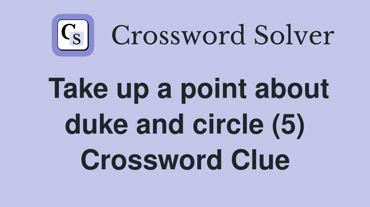 Take up a point about duke and circle (5) Crossword Clue