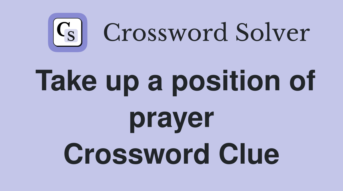 Take up a position of prayer Crossword Clue