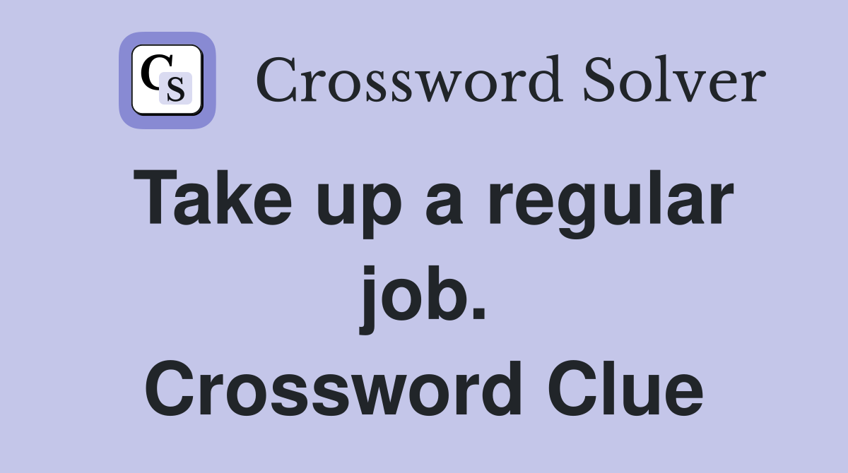 Take up a regular job. Crossword Clue