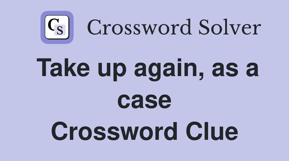 Take up again, as a case Crossword Clue