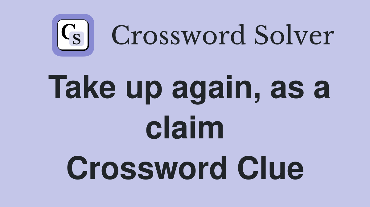 Take up again, as a claim Crossword Clue