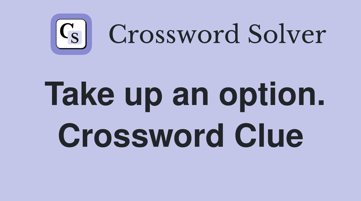 Take up an option. Crossword Clue