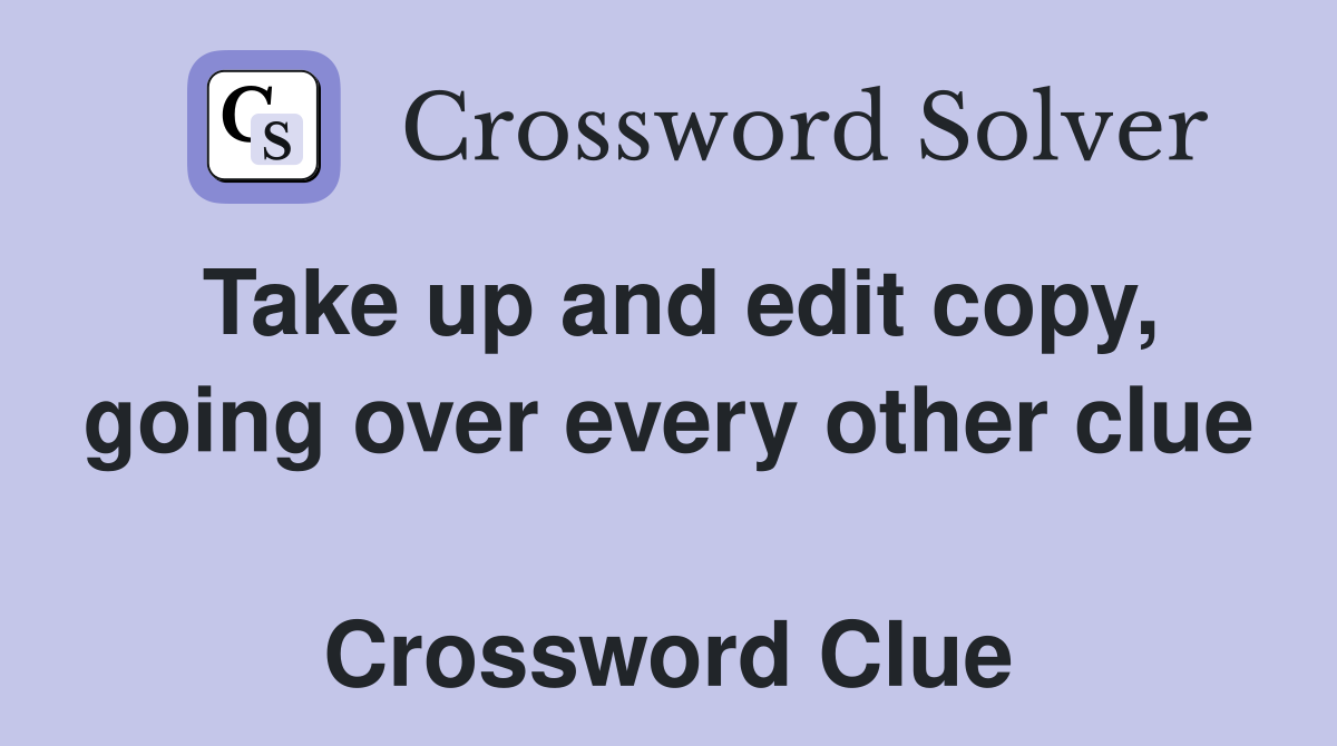 Take up and edit copy, going over every other clue  Crossword Clue