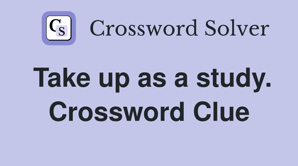 Take up as a study. Crossword Clue