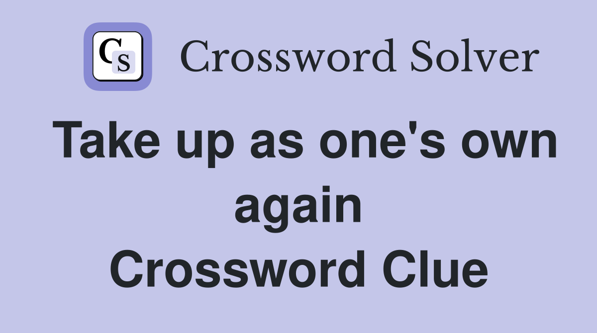 Take up as one's own again Crossword Clue
