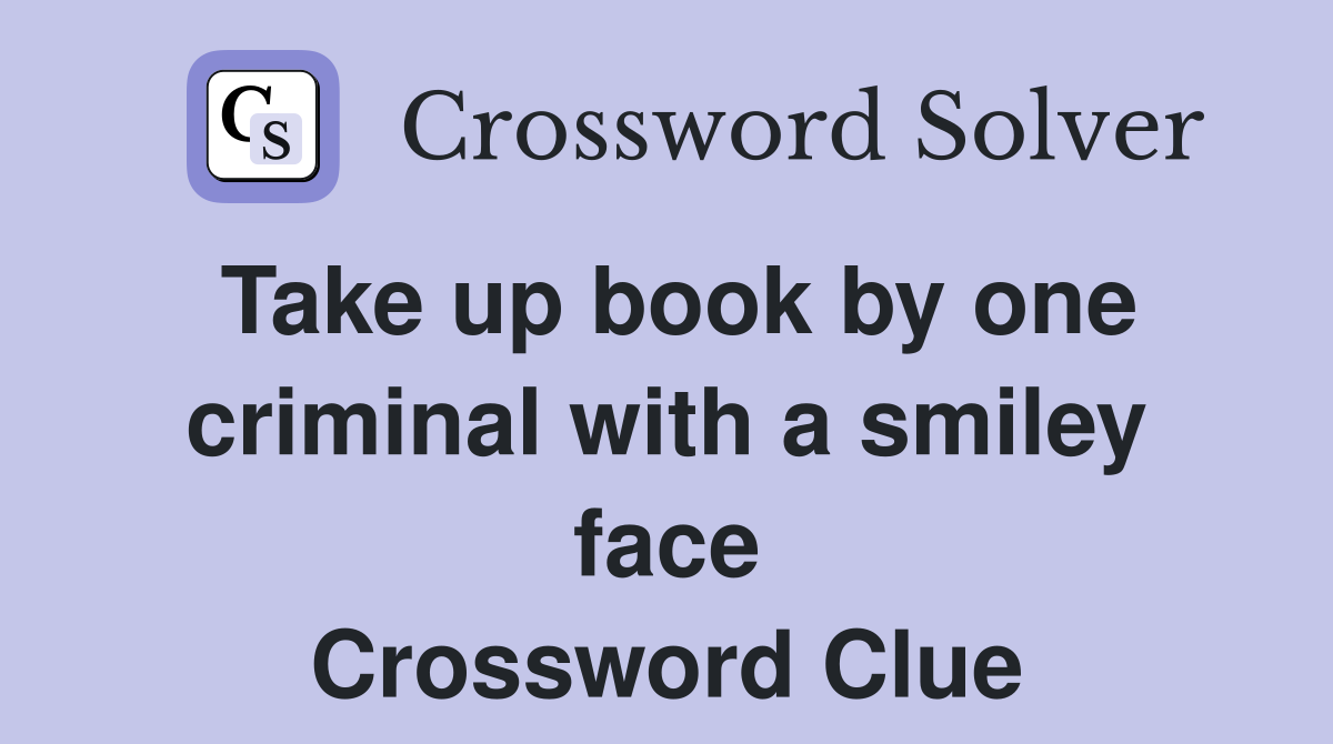 Take up book by one criminal with a smiley face Crossword Clue