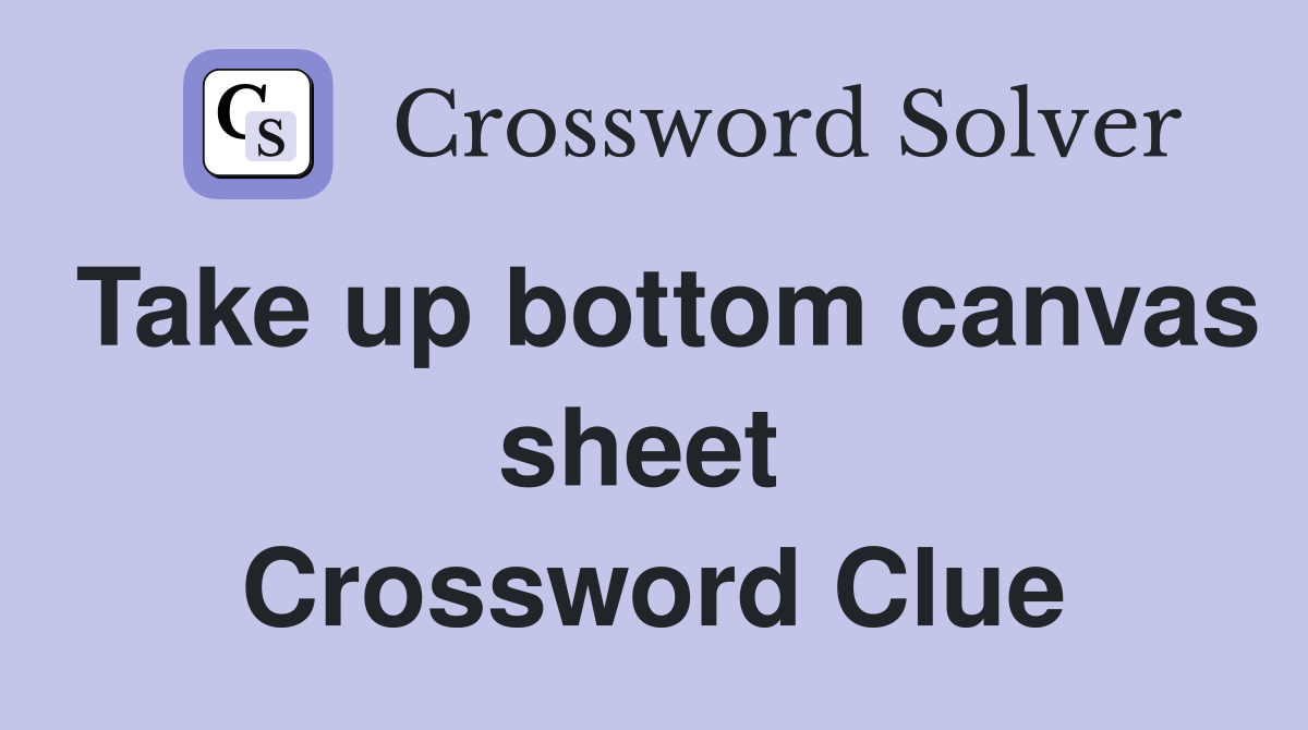 Take up bottom canvas sheet  Crossword Clue