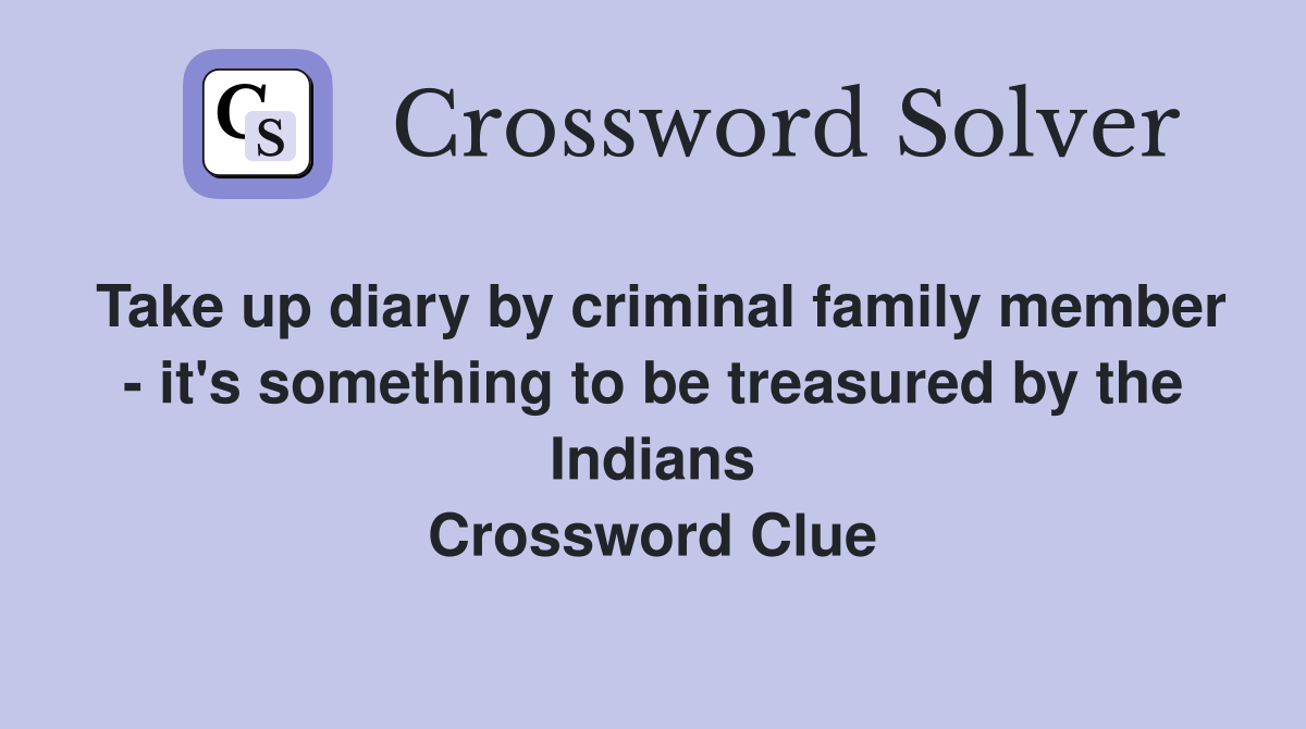 Take up diary by criminal family member - it's something to be treasured by the Indians Crossword Clue