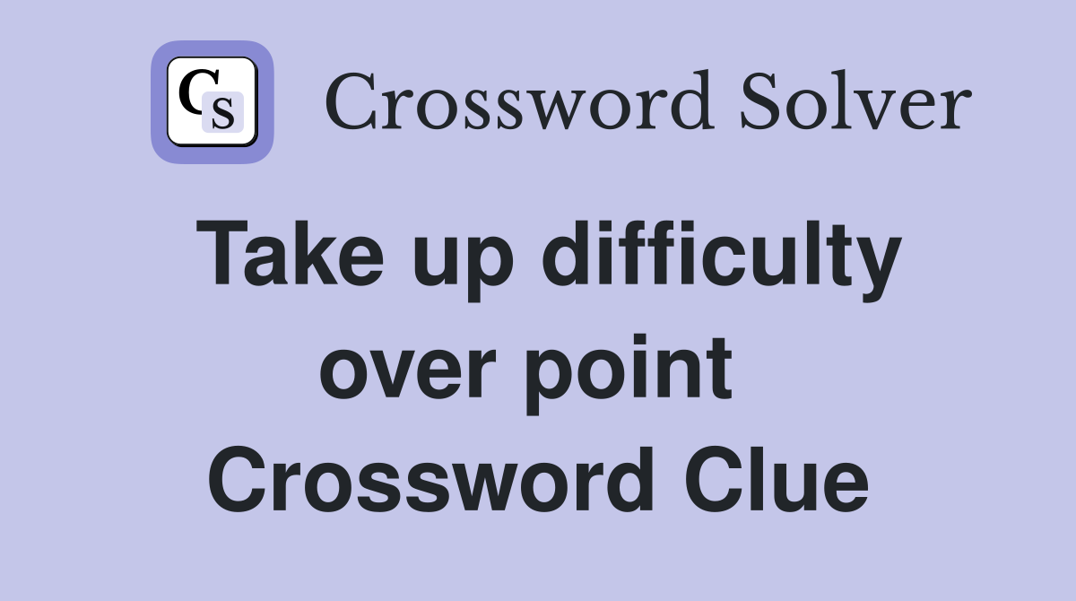Take up difficulty over point  Crossword Clue