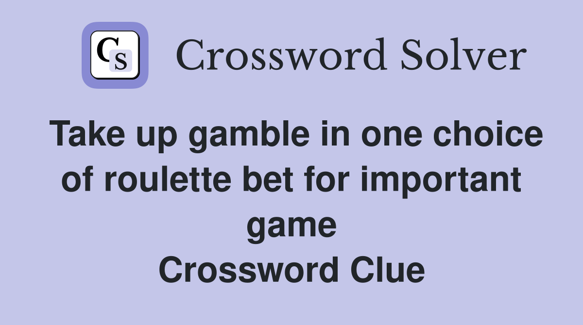 Take up gamble in one choice of roulette bet for important game Crossword Clue