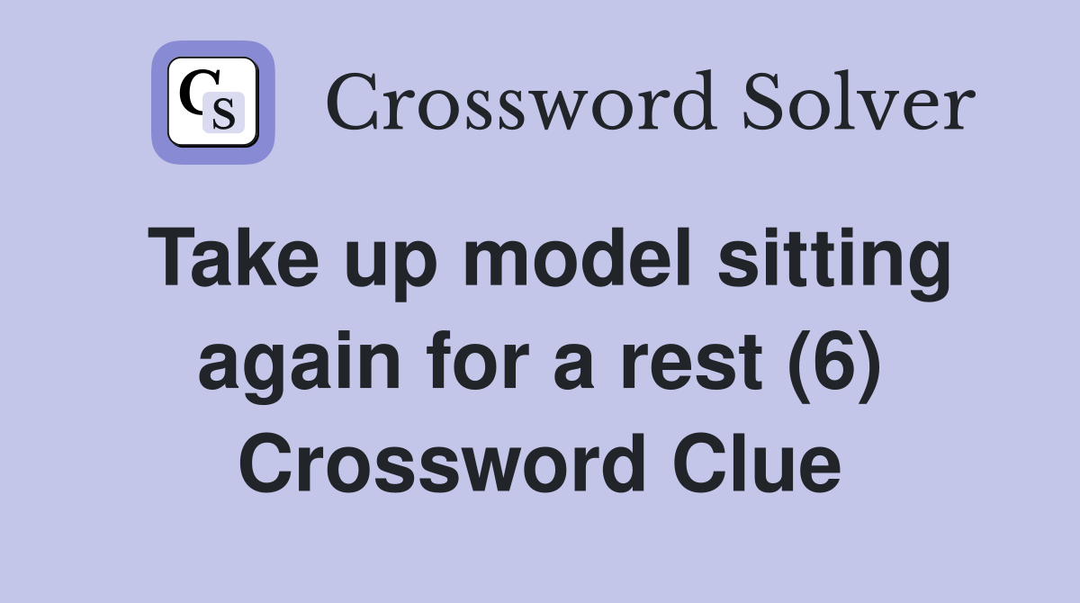 Take up model sitting again for a rest (6) Crossword Clue