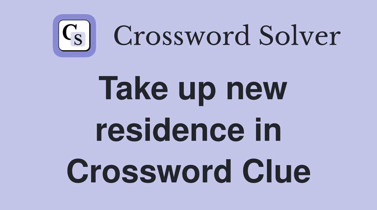 Take up new residence in Crossword Clue