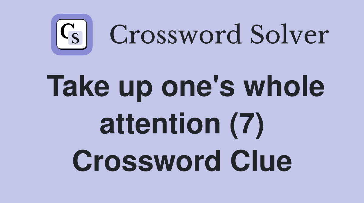 Take up one's whole attention (7) Crossword Clue