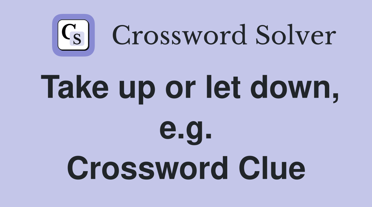 Take up or let down, e.g. Crossword Clue