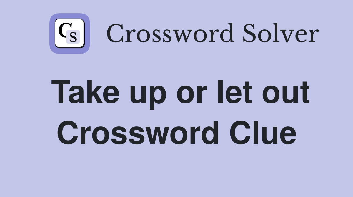 Take up or let out Crossword Clue