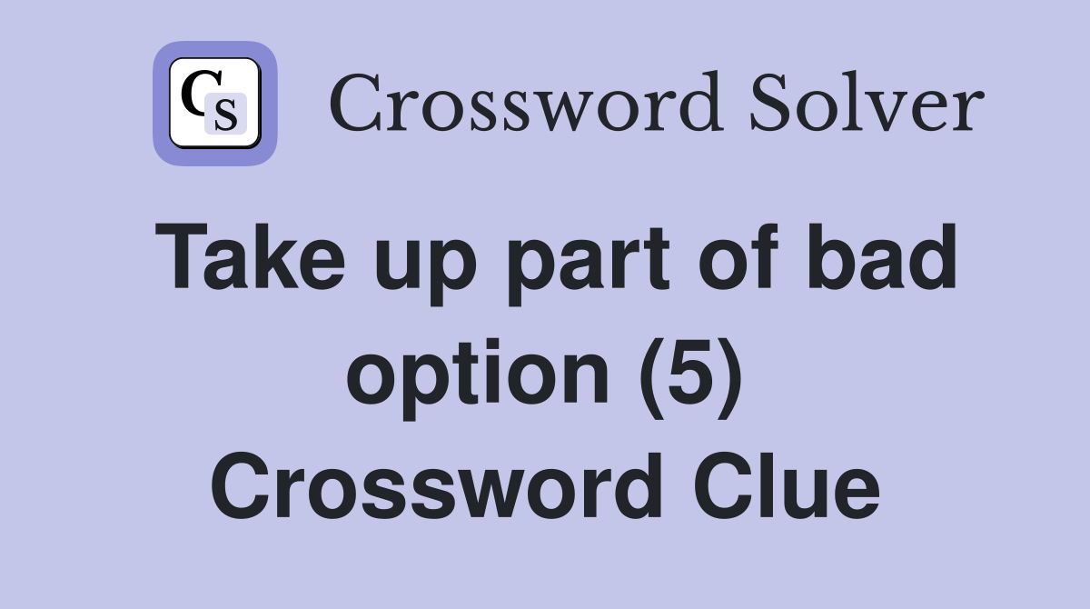 Take up part of bad option (5) Crossword Clue