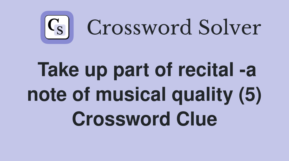 Take up part of recital -a note of musical quality (5) Crossword Clue