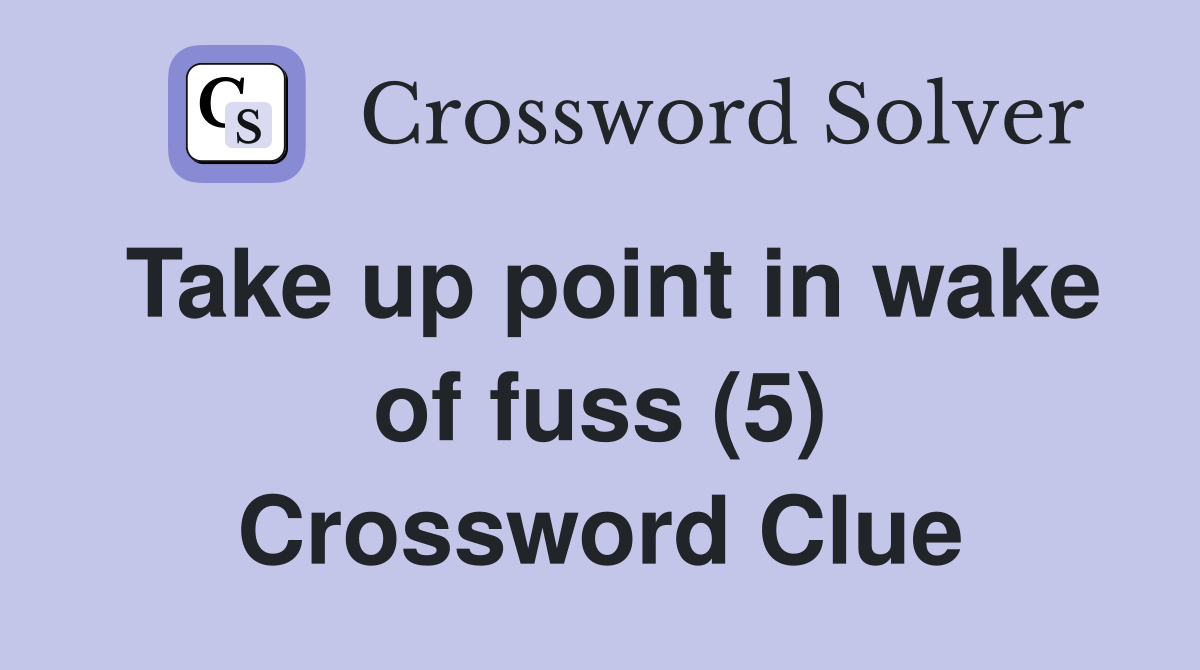 Take up point in wake of fuss (5) Crossword Clue