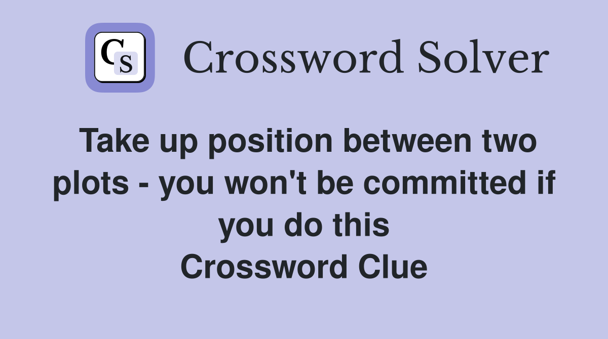 Take up position between two plots - you won't be committed if you do this Crossword Clue