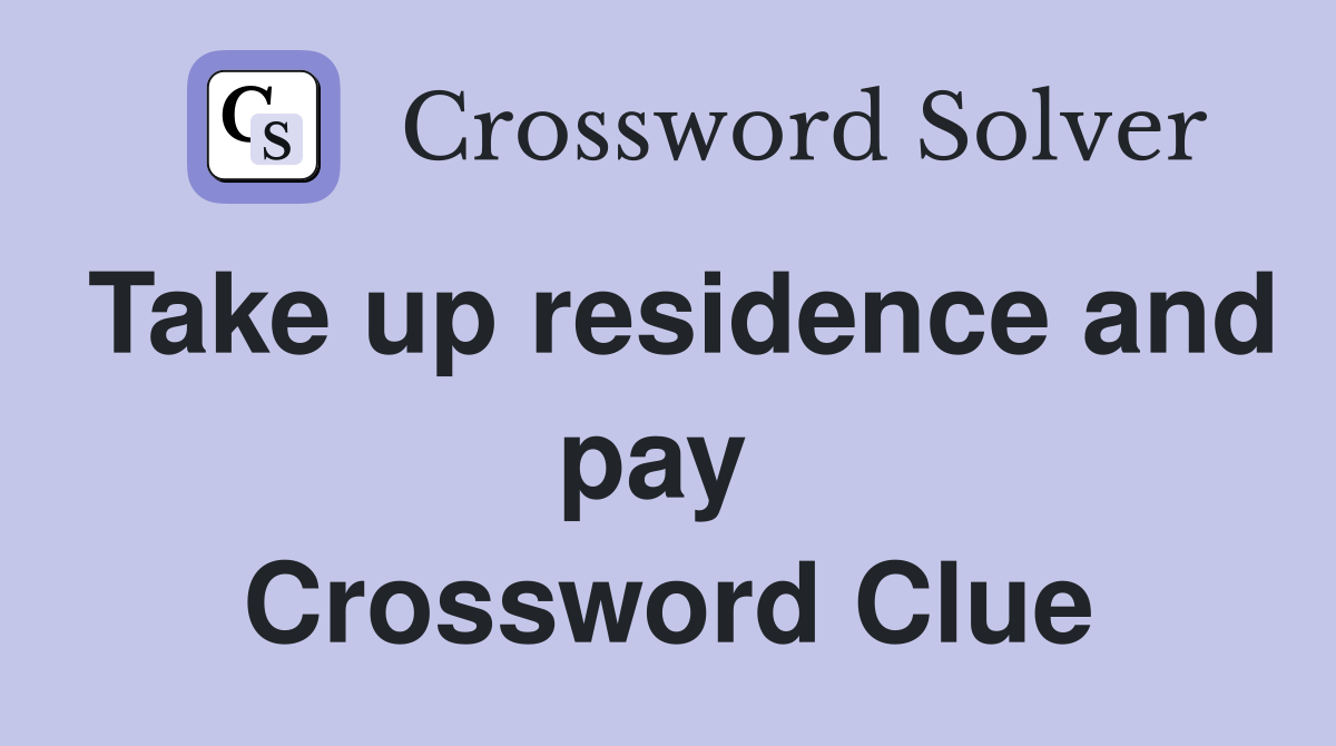 Take up residence and pay  Crossword Clue