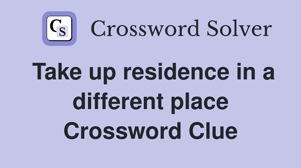 Take up residence in a different place Crossword Clue