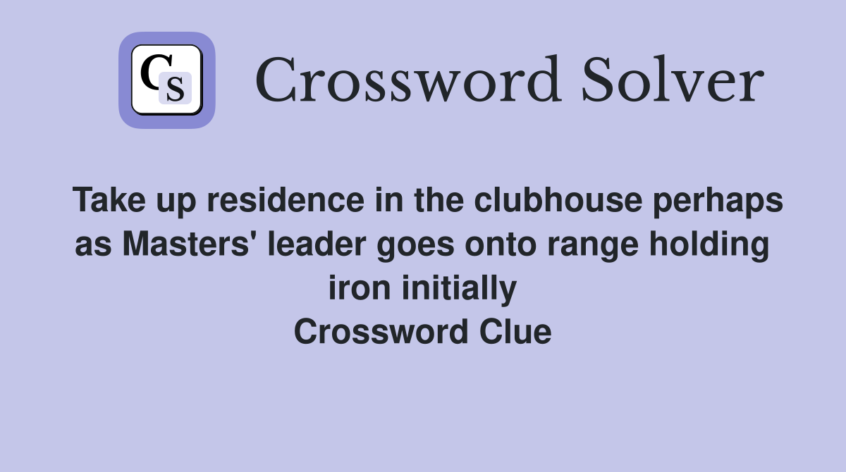Take up residence in the clubhouse perhaps as Masters' leader goes onto range holding iron initially Crossword Clue