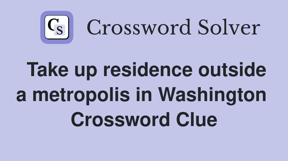 Take up residence outside a metropolis in Washington  Crossword Clue