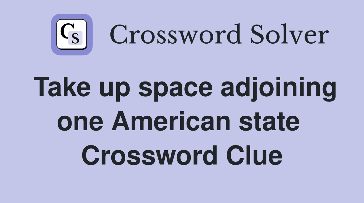 Take up space adjoining one American state  Crossword Clue