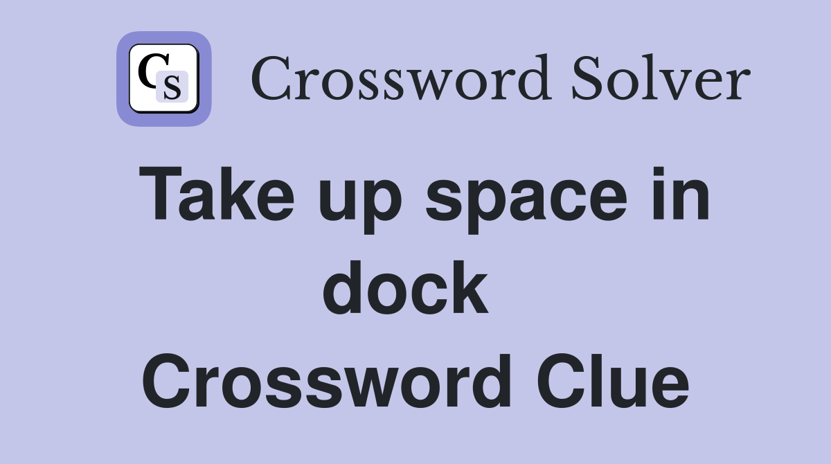 Take up space in dock  Crossword Clue