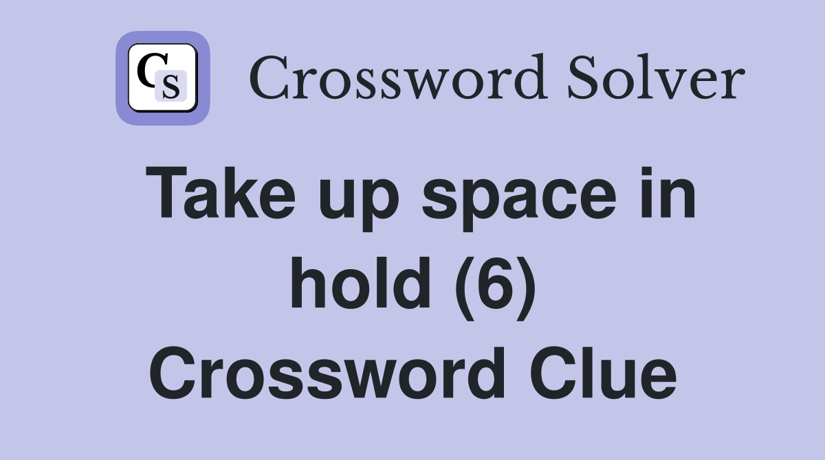 Take up space in hold (6) Crossword Clue