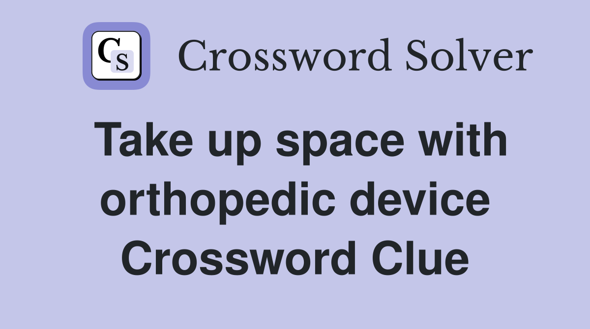 Take up space with orthopedic device Crossword Clue