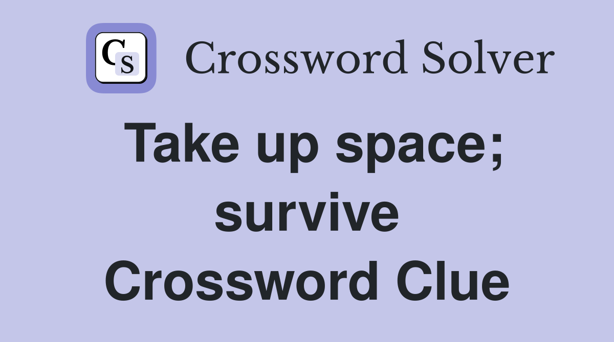 Take up space; survive Crossword Clue