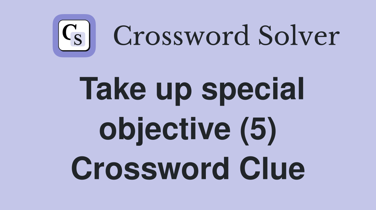 Take up special objective (5) Crossword Clue