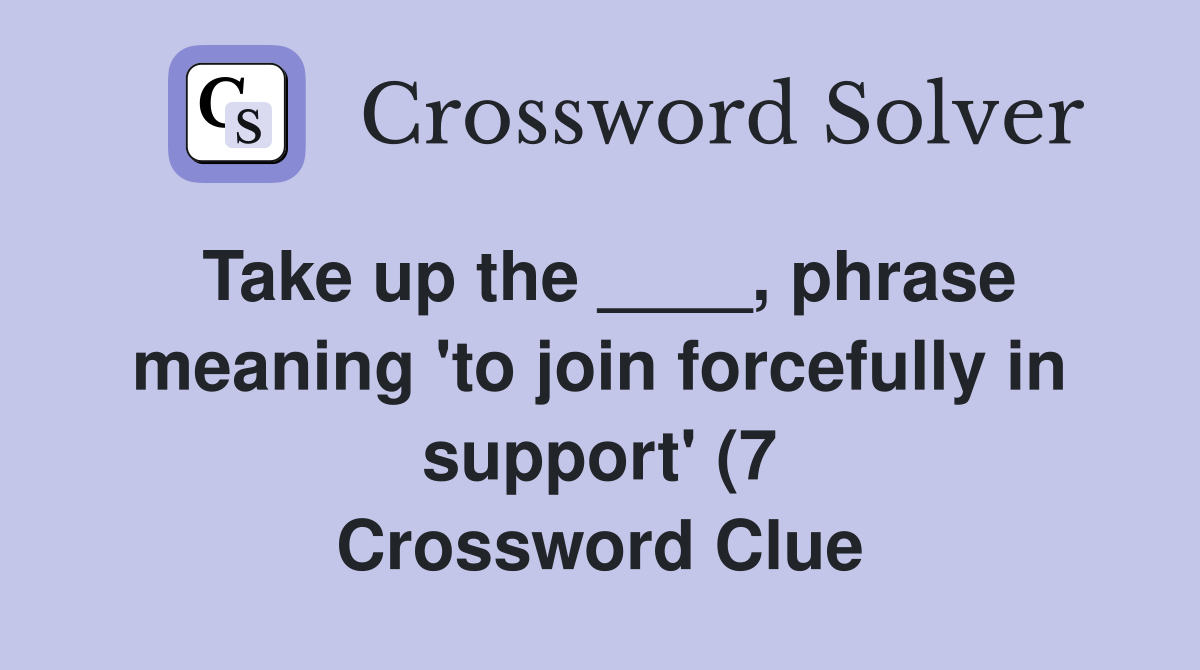 Take up the phrase meaning #39 to join forcefully in support #39 (7 Take up the phrase meaning #39 to join forcefully in support #39 (7