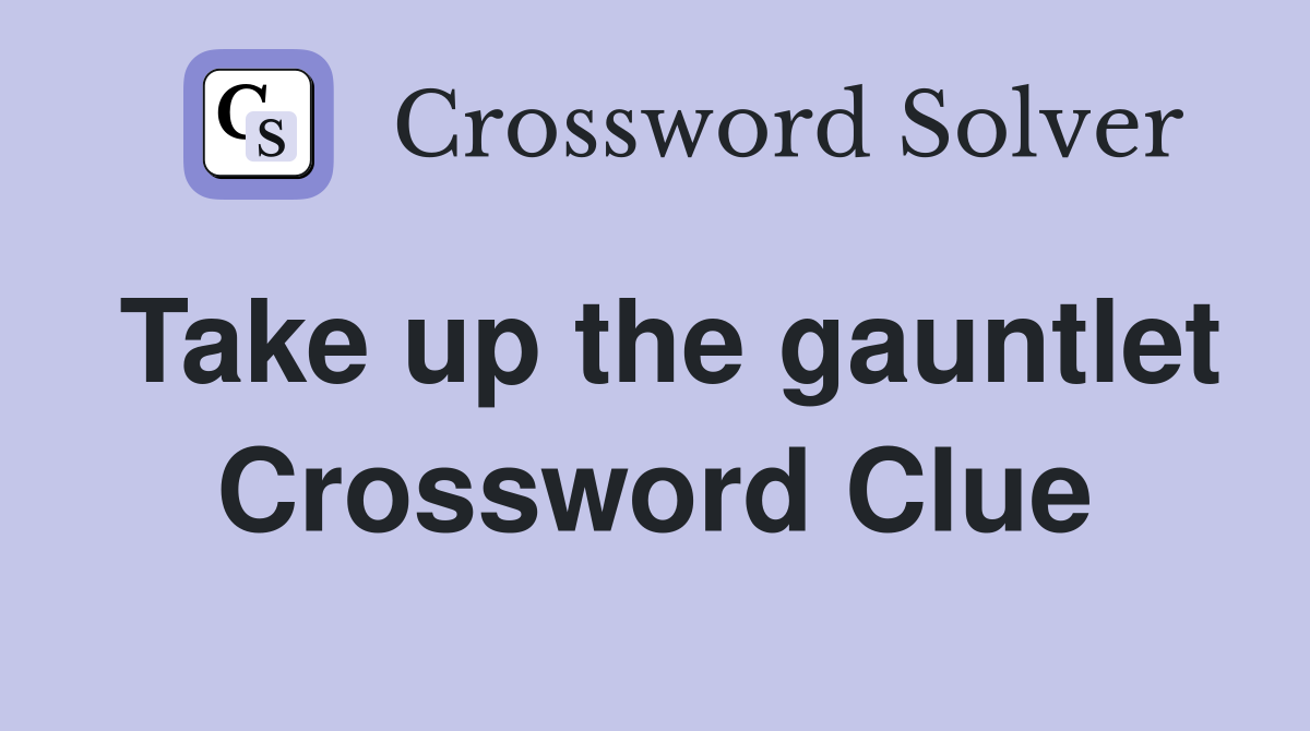 Take up the gauntlet Crossword Clue