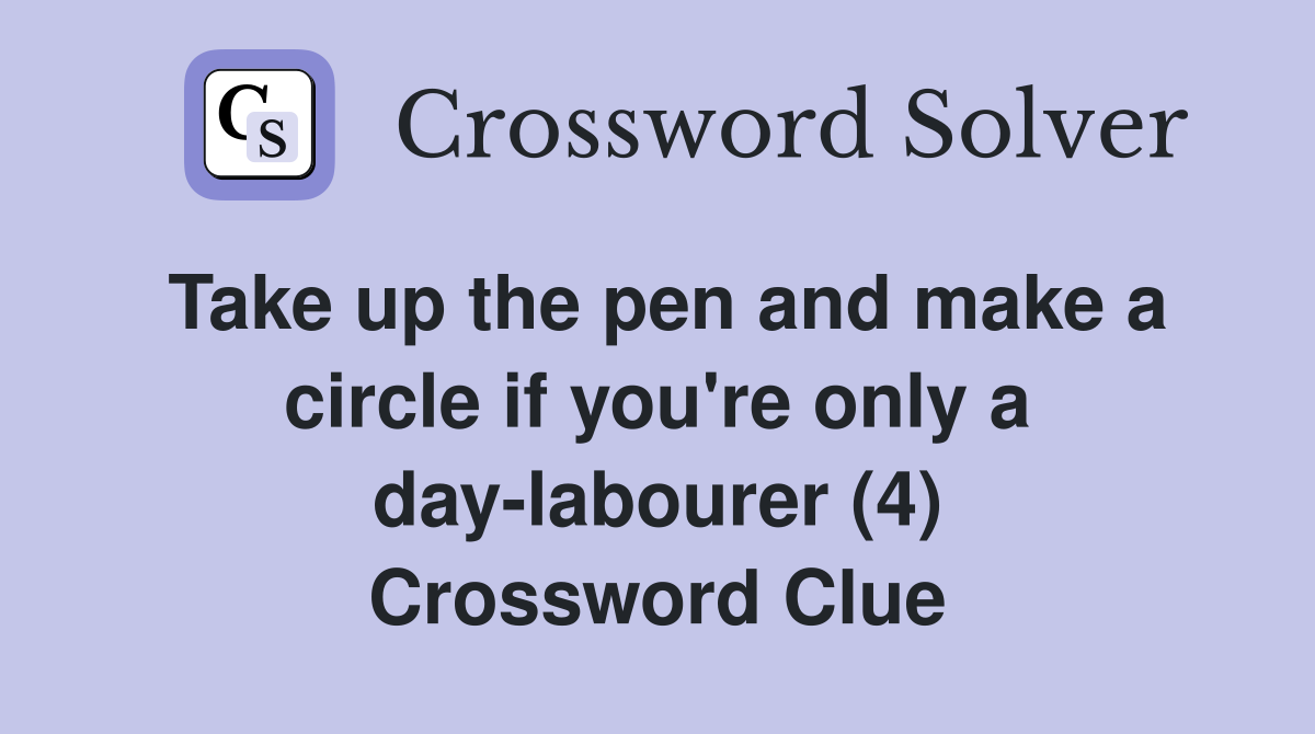 Take up the pen and make a circle if you're only a day-labourer (4) Crossword Clue
