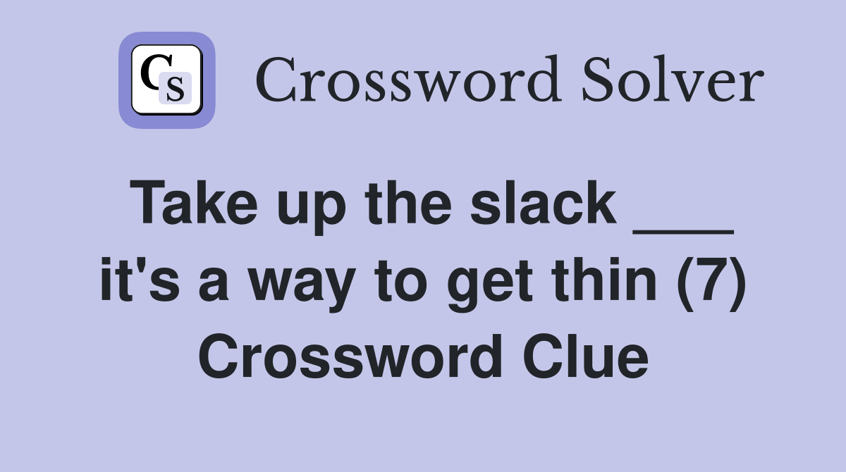 Take up the slack ___ it's a way to get thin (7) Crossword Clue