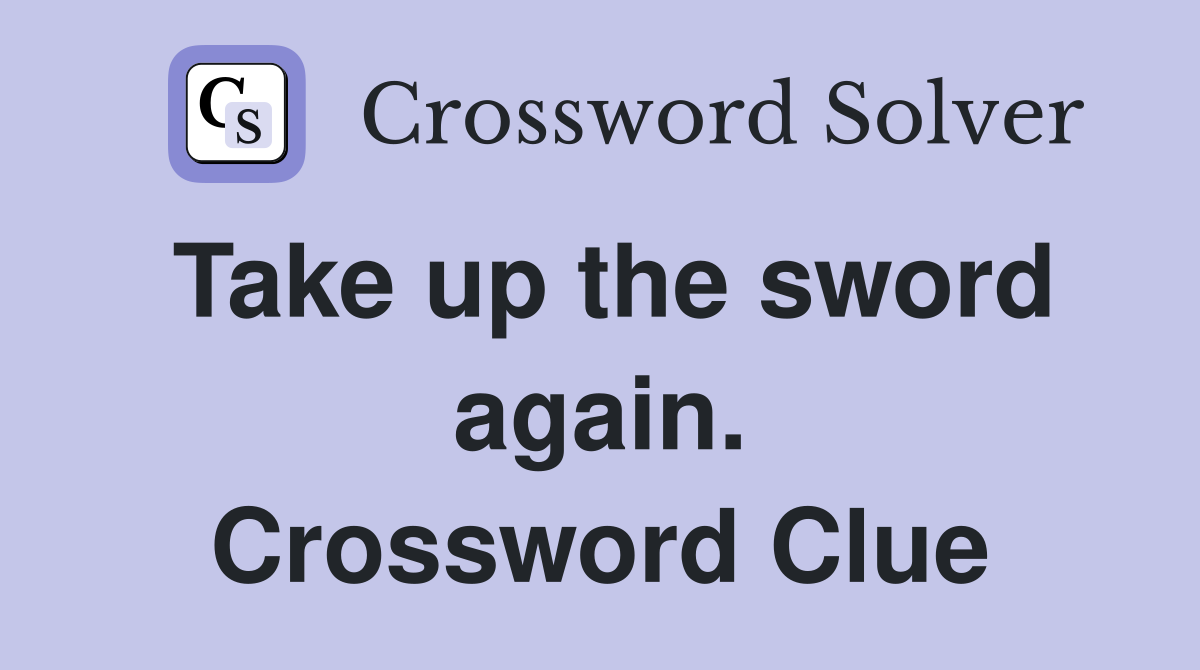 Take up the sword again. Crossword Clue