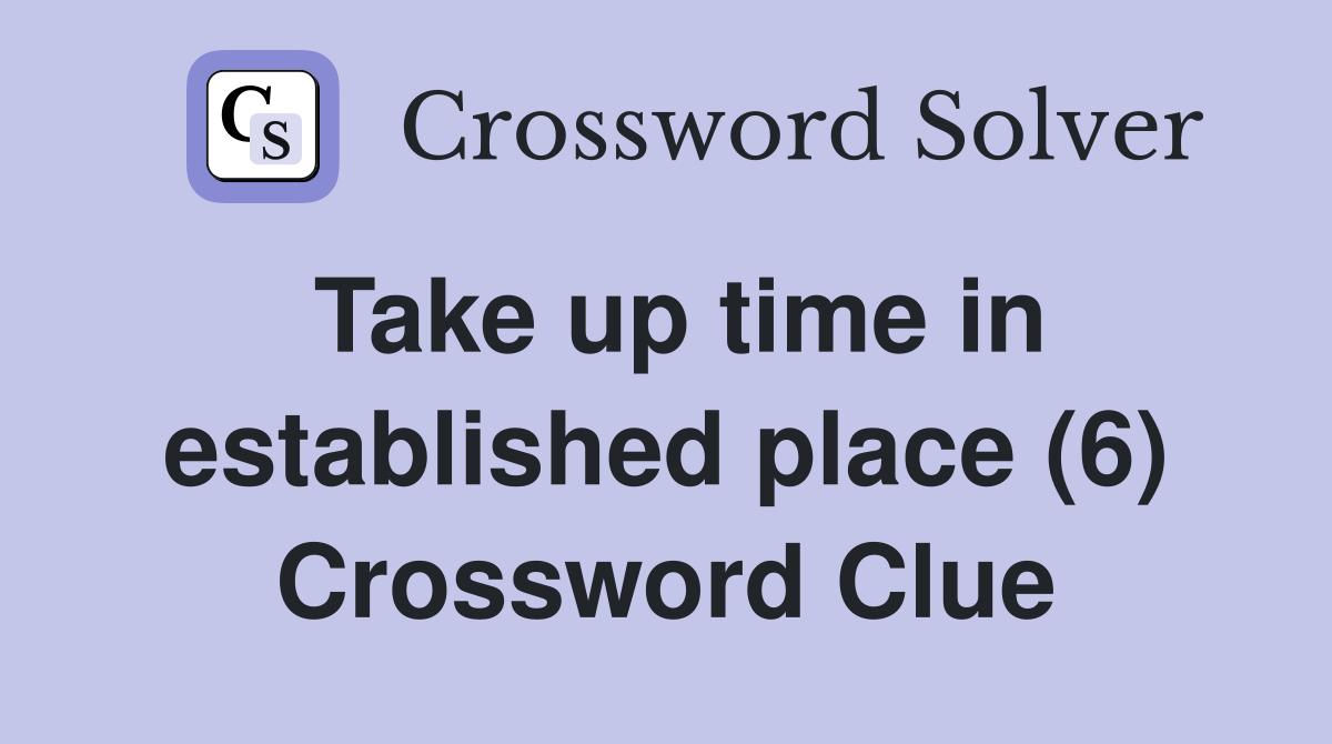 Take up time in established place (6) Crossword Clue