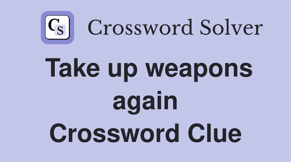 Take up weapons again Crossword Clue