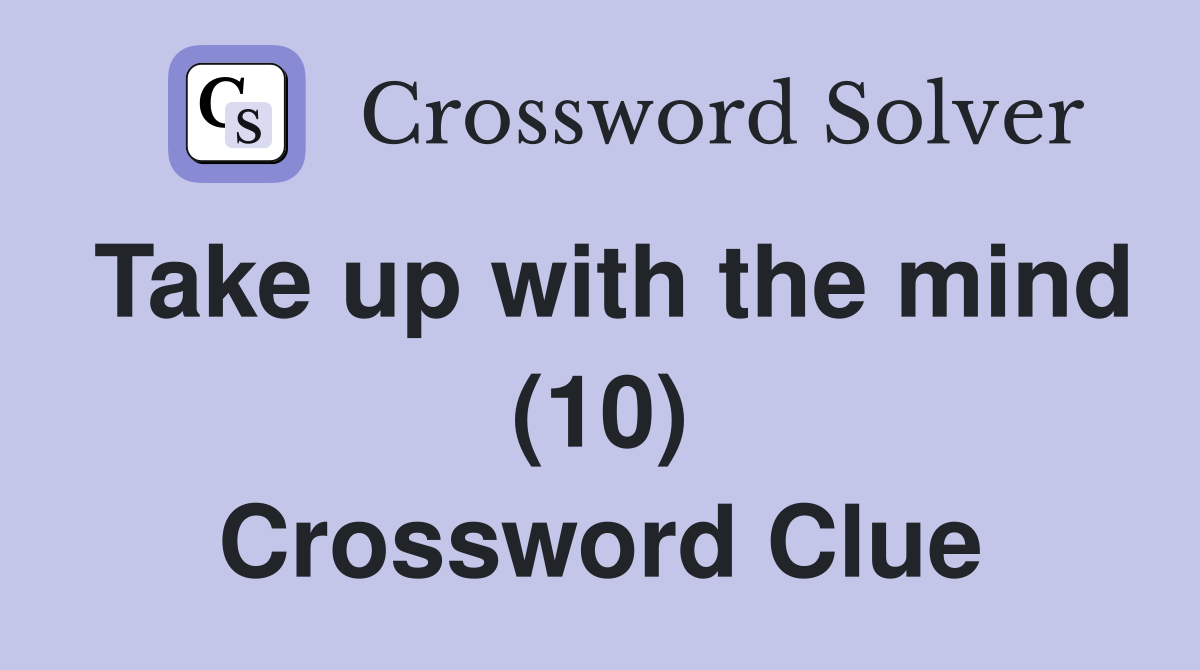 Take up with the mind (10) Crossword Clue