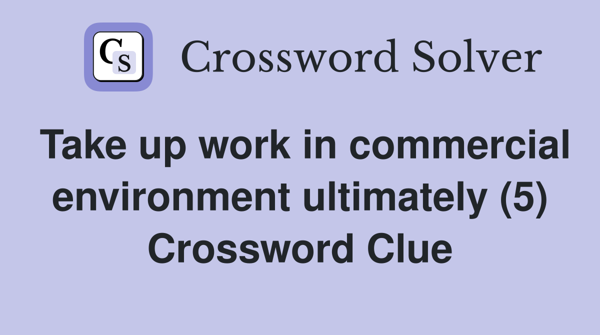 Take up work in commercial environment ultimately (5) Crossword Clue