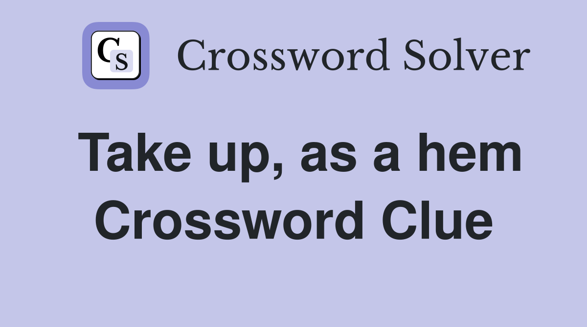 Take up, as a hem Crossword Clue