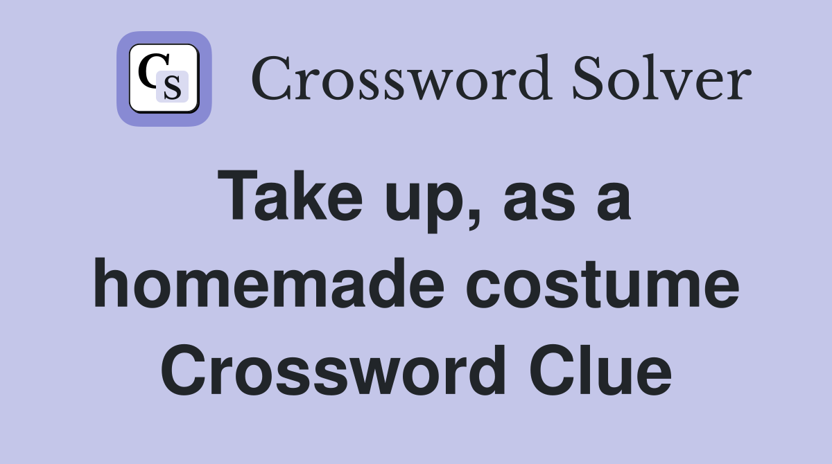 Take up, as a homemade costume Crossword Clue