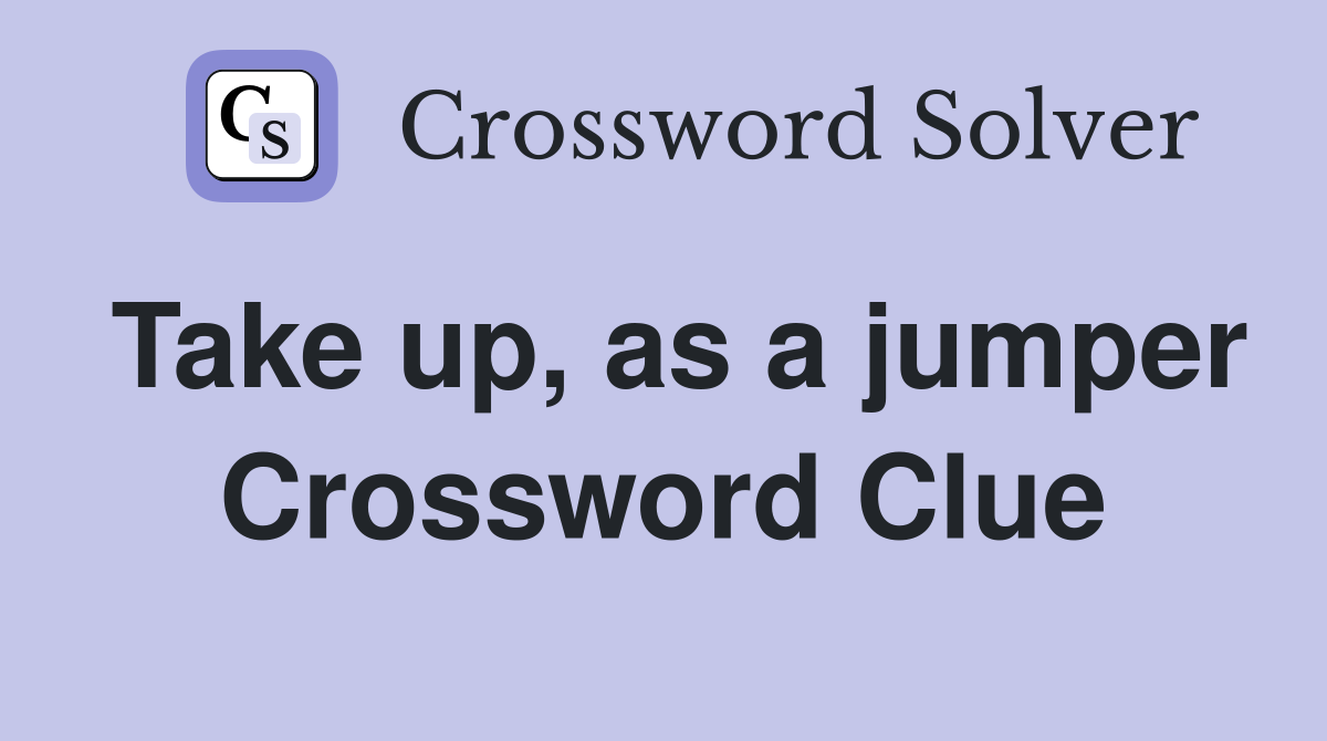 Take up, as a jumper Crossword Clue