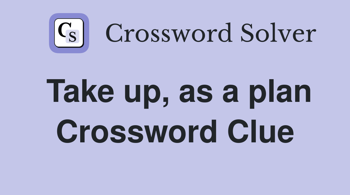 Take up, as a plan Crossword Clue