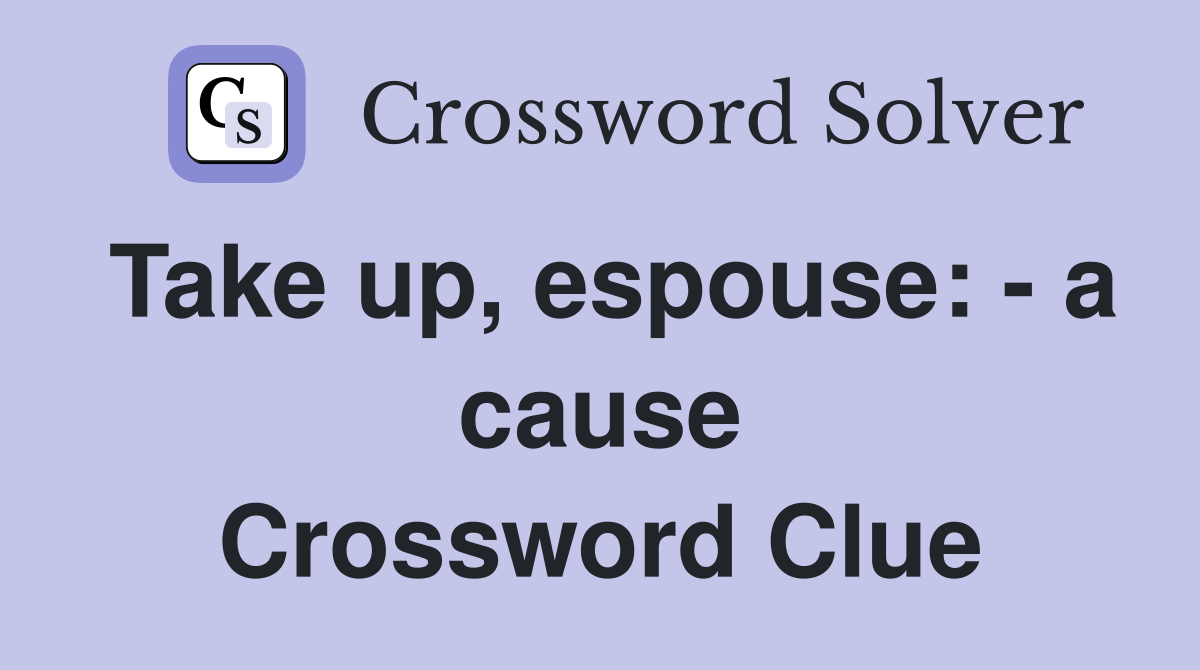 Take up, espouse: - a cause Crossword Clue