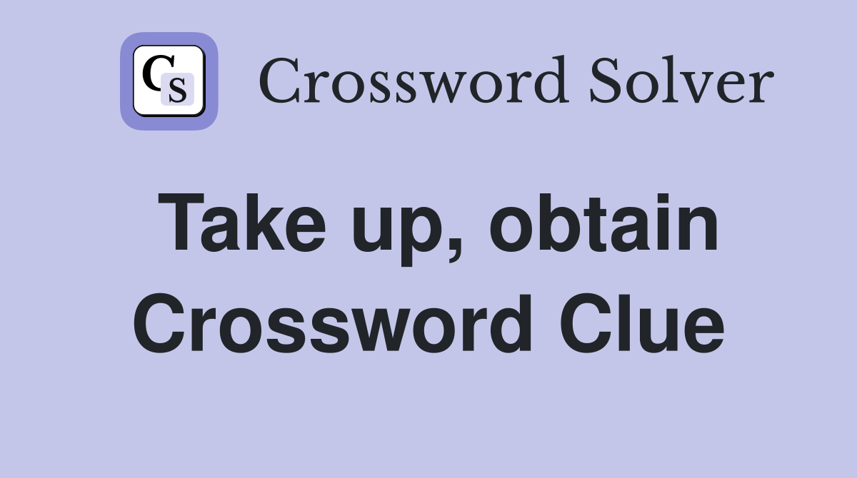 Take up, obtain Crossword Clue