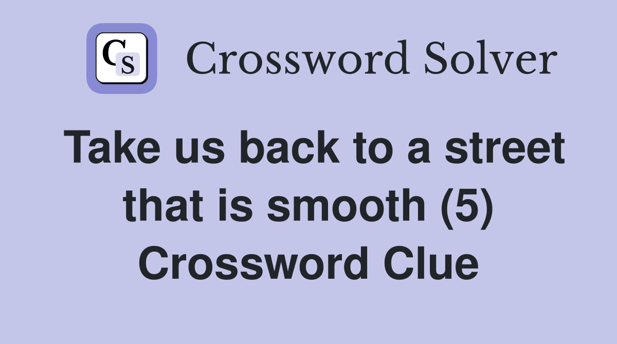 Take us back to a street that is smooth (5) Crossword Clue