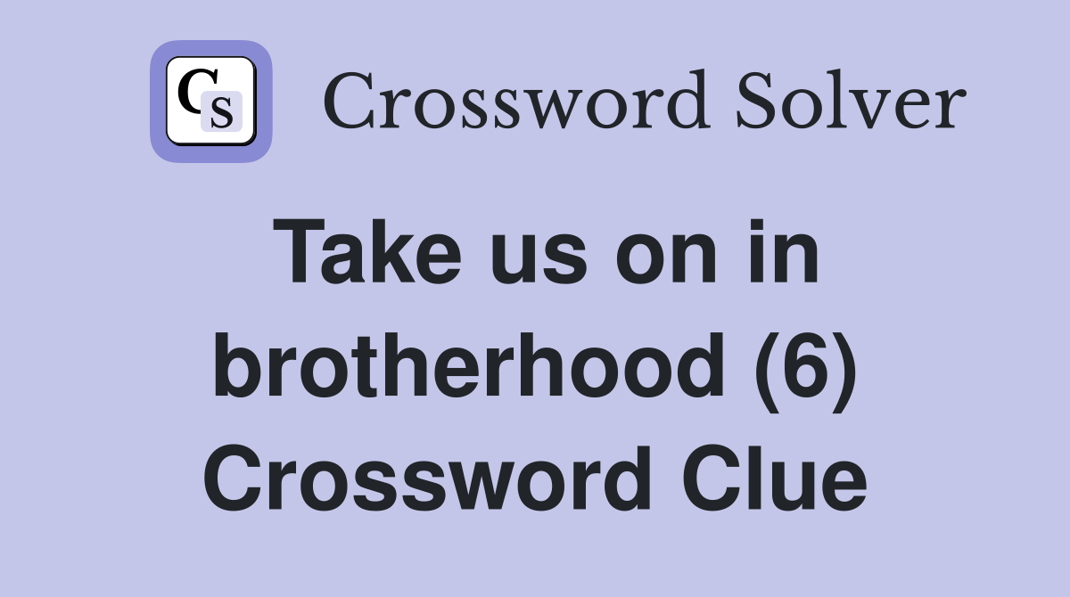 Take us on in brotherhood (6) Crossword Clue